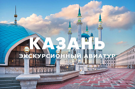 Экскурсионный авиатур в Казань. Индивидуальное бронирование. Вылеты еженедельно по средам